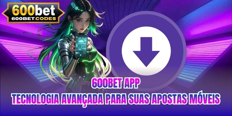 600BET App | Tecnologia Avançada Para Suas Apostas Móveis