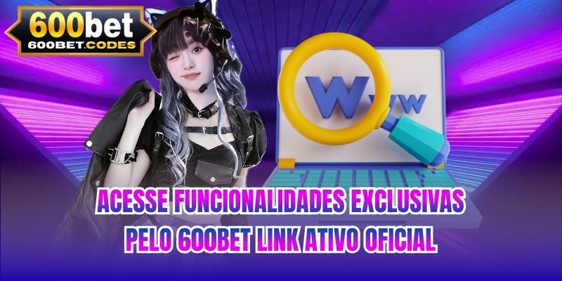 Acesse funcionalidades exclusivas pelo 600BET link ativo oficial