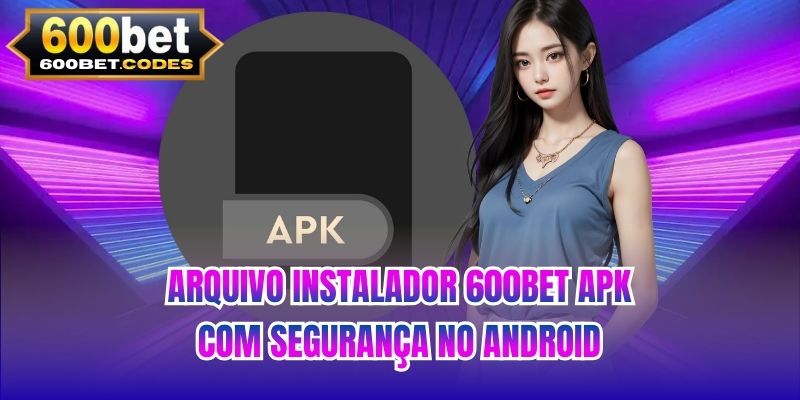 Arquivo instalador 600BET apk com segurança no Android