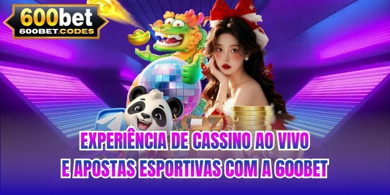 Experiência de cassino ao vivo e apostas esportivas com a 600BET