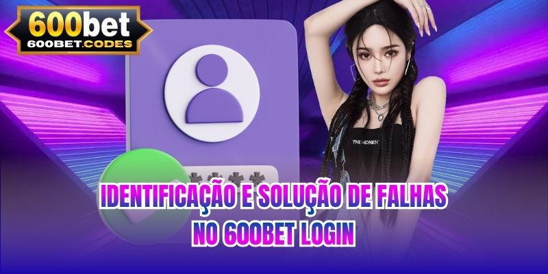 Identificação e solução de falhas no 600BET login